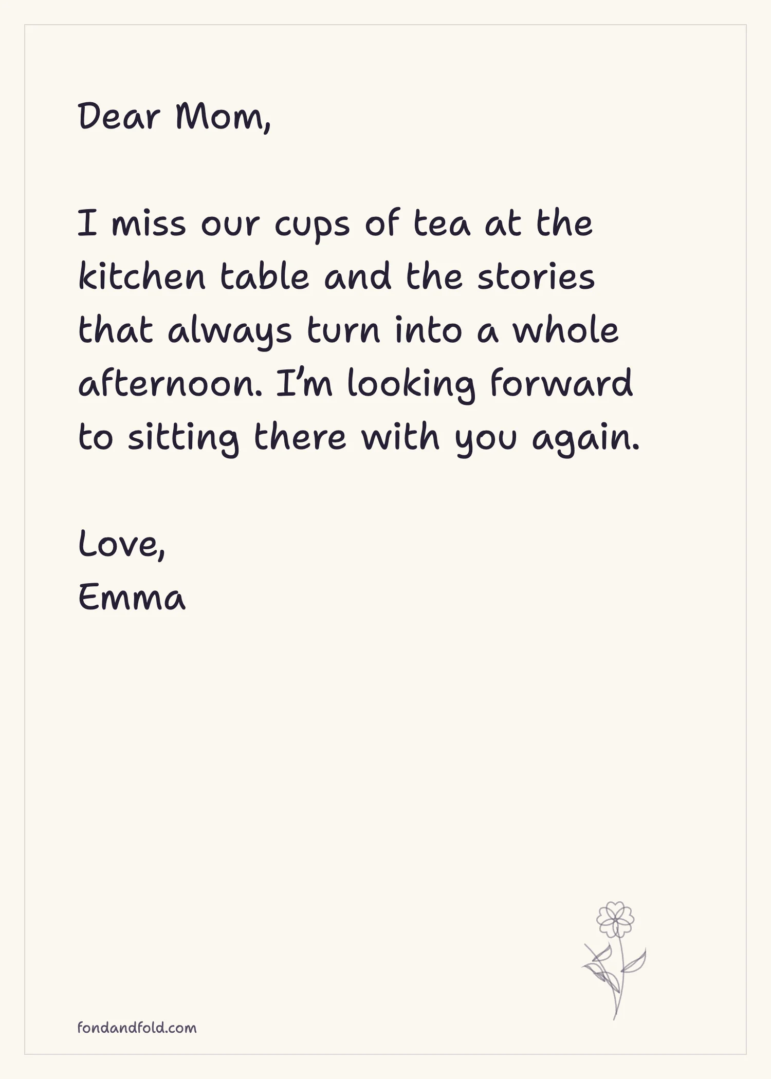 Example personal note on cream paper with a flower and the fondandfold.com signature. The message reads: “Dear Mom, I miss our cups of tea at the kitchen table and the stories that always turn into a whole afternoon. I’m looking forward to sitting there with you again. Love, Emma”